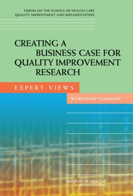 Forum on the Science of Health Care Quality Improvement and Implementation, Board on Health Care Services, Institute of Medicine, Samantha Chao - Creating a Business Case for Quality Improvement Research, E-bok