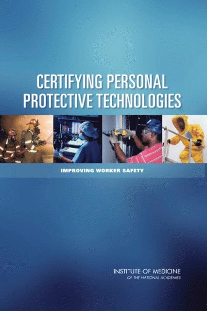 Committee on the Certification of Personal Protective Technologies, Board on Health Sciences Policy, Institute of Medicine, Howard J. Cohen, Catharyn T. Liverman - Certifying Personal Protective Technologies, E-bok