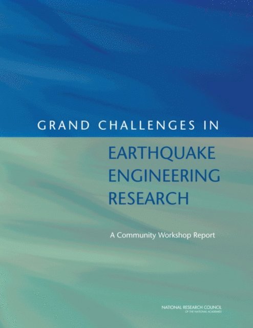 Committee for the Workshop on Grand Challenges in Earthquake Engineering Research—A Vision for NEES Experimental Facilities and Cyberinfrastructure Tools, Committee on Seismology and Geodynamics, Board on Earth Sciences and Resources, Division on Earth and Life Studies, National Research Council - Grand Challenges in Earthquake Engineering Research, E-bok