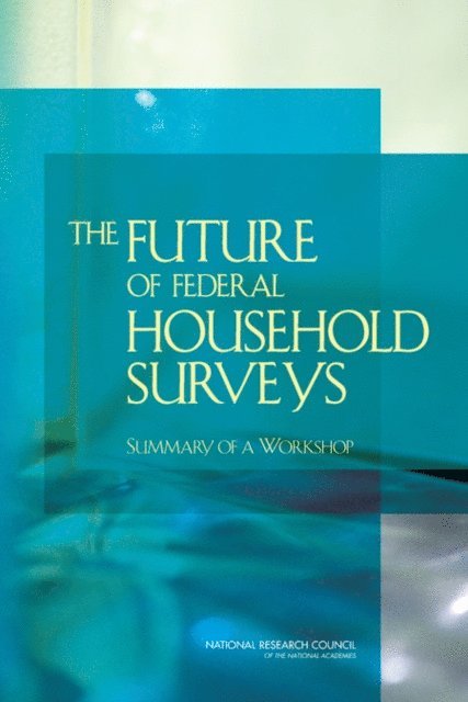 Committee on National Statistics, Division of Behavioral and Social Sciences and Education, National Research Council, Krisztina Marton, Jennifer C. Karberg - Future of Federal Household Surveys, E-bok