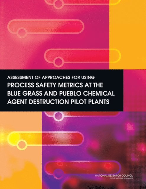 Committee to Assess Process Safety Metrics for the Blue Grass and Pueblo Chemical Agent Destruction Pilot Plants, Board on Army Science and Technology, Division on Engineering and Physical Sciences, National Research Council - Assessment of Approaches for Using Process Safety Metrics at the Blue Grass and Pueblo Chemical Agent Destruction Pilot Plants, E-bok