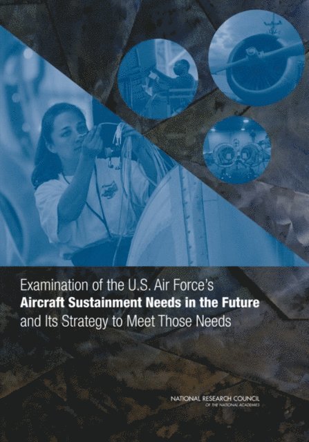 Committee on Examination of the U.S. Air Force's Aircraft Sustainment Needs in the Future and Its Strategy to Meet Those Needs, Air Force Studies Board, Division on Engineering and Physical Sciences, National Research Council - Examination of the U.S. Air Force's Aircraft Sustainment Needs in the Future and Its Strategy to Meet Those Needs, E-bok
