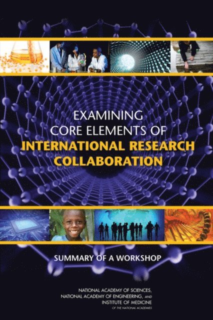 Planning Committee for the Workshop on Examining Core Elements of International Collaboration, Government-University-Industry Research Roundtable, Policy and Global Affairs, National Academy of Sciences, National Academy of Engineering, Institute of Medicine, Susan Sauer Sloan, Tom Arrison - Examining Core Elements of International Research Collaboration, E-bok