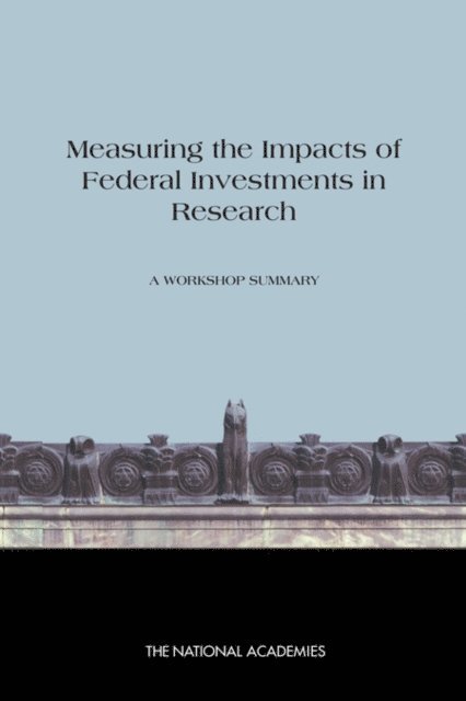 Committee on Measuring Economic and Other Returns on Federal Research Investments, and Economic Policy Board on Science, Technology, and Public Policy Committee on Science, Engineering, Policy and Global Affairs, The National Academies, Steve Olson, Stephen Merrill - Measuring the Impacts of Federal Investments in Research, E-bok