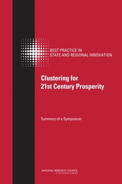 Committee on Competing in the 21st Century: Best Practice in State and Regional Innovation Initiatives, and Economic Policy Board on Science, Technology, Policy and Global Affairs, National Research Council, Charles W. Wessner - Clustering for 21st Century Prosperity, E-bok