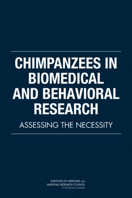 Committee on the Use of Chimpanzees in Biomedical and Behavioral Research, Board on Health Sciences Policy, Institute of Medicine, Board on Life Sciences, Division on Earth and Life Studies, National Research Council, Bruce M. Altevogt, Diana E. Pankevich, Marilee K. Shelton-Davenport, Jeffrey P. Kahn - Chimpanzees in Biomedical and Behavioral Research, E-bok
