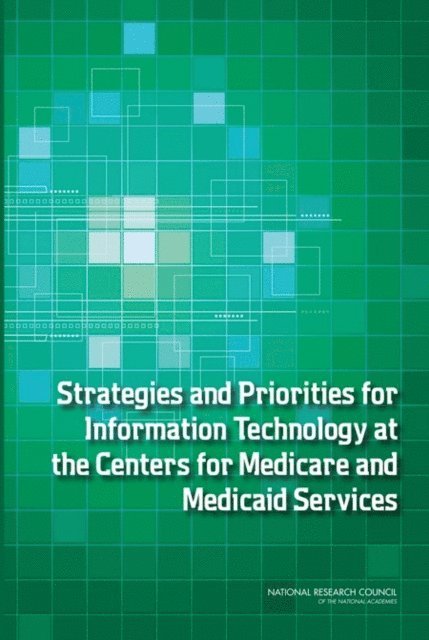 and Strategies for the Centers for Medicare and Medicaid Services Committee on Future Information Architectures, Processes, Computer Science and Telecommunications Board, Division on Engineering and Physical Sciences, National Research Council, Edward H. Shortliffe, Lynette I. Millett - Strategies and Priorities for Information Technology at the Centers for Medicare and Medicaid Services, E-bok