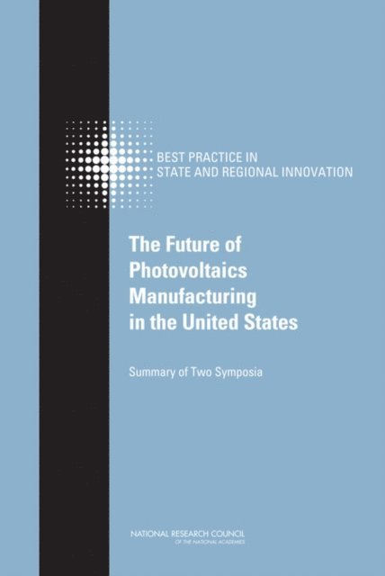 Committee on Competing in the 21st Century: Best Practice in State and Regional Innovation Initiatives, and Economic Policy Board on Science, Technology, Policy and Global Affairs, National Research Council, Charles W. Wessner - Future of Photovoltaics Manufacturing in the United States, E-bok