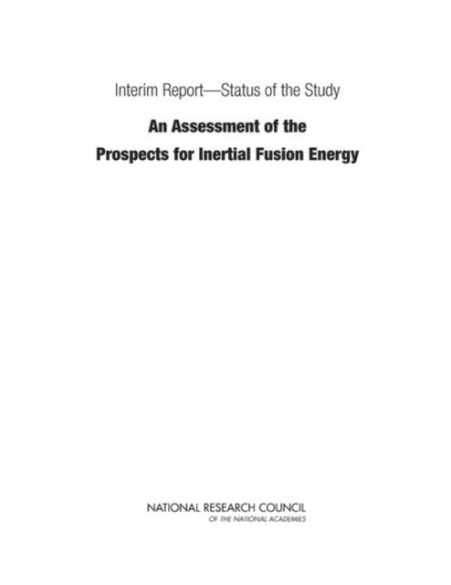 Committee on the Prospects for Inertial Confinement Fusion Energy Systems, Board on Physics and Astronomy, Board on Energy and Environmental Systems, Division on Engineering and Physical Sciences, National Research Council - Interim Report-Status of the Study &quote;An Assessment of the Prospects for Inertial Fusion Energy&quote;, E-bok