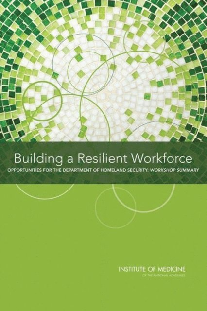 Planning Committee on Workforce Resiliency Programs, Board on Health Sciences Policy, Institute of Medicine, Heather M. Colvin, Rachel M. Taylor - Building a Resilient Workforce, E-bok