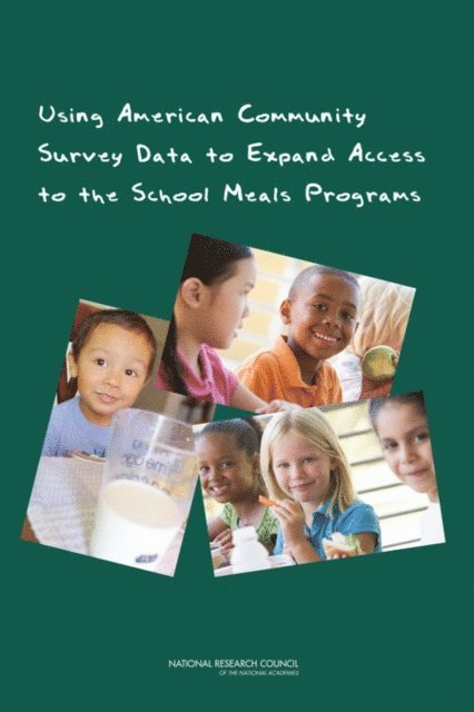 Panel on Estimating Children Eligible for School Nutrition Programs Using the American Community Survey, Committee on National Statistics, Division of Behavioral and Social Sciences and Education, National Research Council, Allen L. Schirm, Nancy J. Kirkendall - Using American Community Survey Data to Expand Access to the School Meals Programs, E-bok