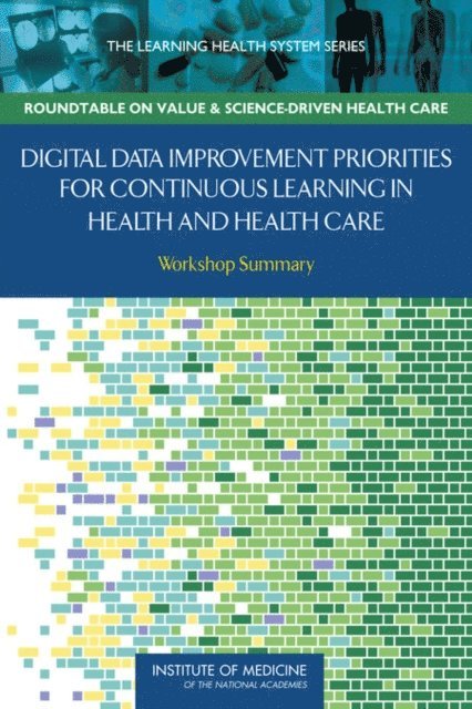 Roundtable on Value and Science-Driven Health Care, Institute of Medicine, Claudia Grossmann, Brian Powers, Julia Sanders - Digital Data Improvement Priorities for Continuous Learning in Health and Health Care, E-bok