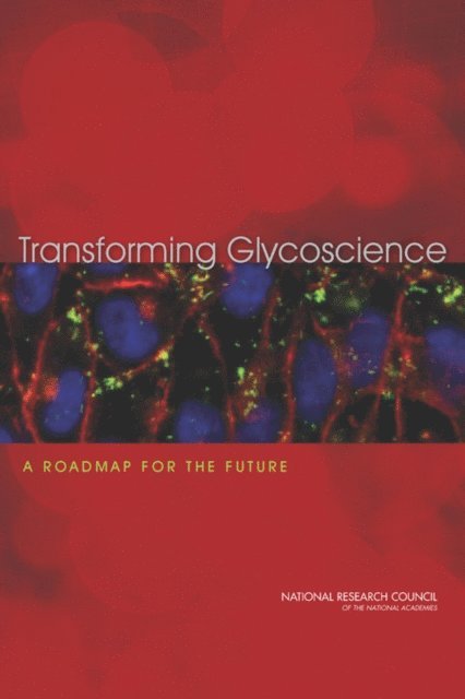 Committee on Assessing the Importance and Impact of Glycomics and Glycosciences, Board on Chemical Sciences and Technology, Board on Life Sciences, Division on Earth and Life Studies, National Research Council - Transforming Glycoscience, E-bok