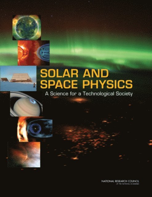 Committee on a Decadal Strategy for Solar and Space Physics (Heliophysics), Space Studies Board, Aeronautics and Space Engineering Board, Division on Engineering and Physical Sciences, National Research Council - Solar and Space Physics, E-bok
