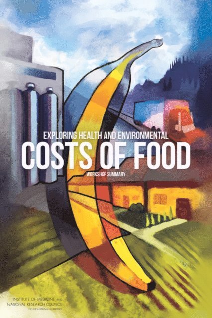 Food and Nutrition Board, Board on Agriculture and Natural Resources, Institute of Medicine, Division on Earth and Life Studies, National Research Council, Leslie Pray, Laura Pillsbury, Maria Oria - Exploring Health and Environmental Costs of Food, E-bok