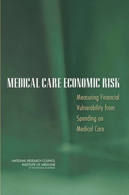 Panel on Measuring Medical Care Risk in Conjunction with the New Supplemental Income Poverty Measure, Committee on National Statistics, Division of Behavioral and Social Sciences and Education, Board on Health Care Services, Institute of Medicine, National Research Council, Michael J. O'Grady, Gooloo S. Wunderlich - Medical Care Economic Risk, E-bok