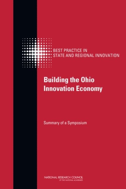 Committee on Competing in the 21st Century: Best Practice in State and Regional Innovation Initiatives, and Economic Policy Board on Science, Technology, Policy and Global Affairs, National Research Council, Charles W. Wessner - Building the Ohio Innovation Economy, E-bok