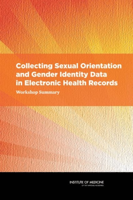 Board on the Health of Select Populations, Institute of Medicine, Joe Alper, Monica N. Feit, Jon Q. Sanders - Collecting Sexual Orientation and Gender Identity Data in Electronic Health Records, E-bok