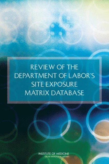 Committee on the Review of the Department of Labor's Site Exposure Matrix (SEM) Database, Board on the Health of Select Populations, Institute of Medicine - Review of the Department of Labor's Site Exposure Matrix Database, E-bok
