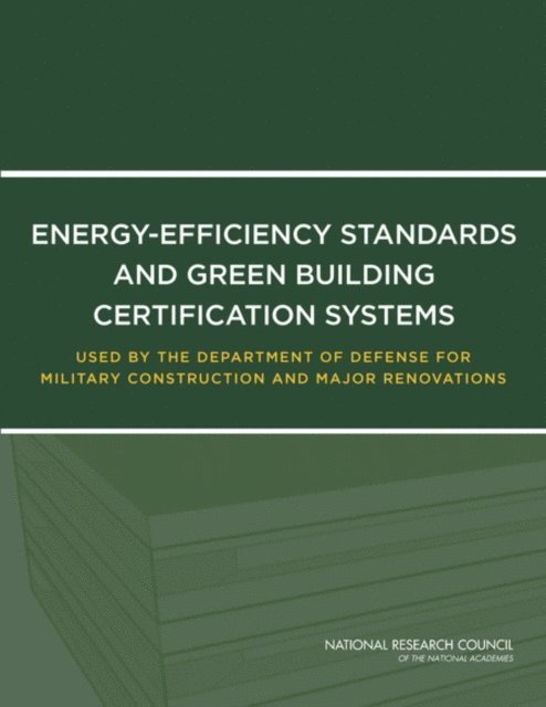 Committee to Evaluate Energy-Efficiency and Sustainability Standards Used by the Department of Defense for Military Construction and Repair, Board on Infrastructure and the Constructed Environment, Division on Engineering and Physical Sciences, National Research Council - Energy-Efficiency Standards and Green Building Certification Systems Used by the Department of Defense for Military Construction and Major Renovations, E-bok