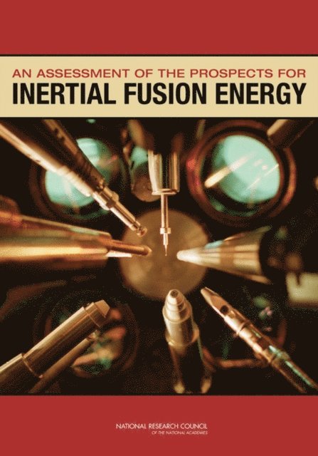 Committee on the Prospects for Inertial Confinement Fusion Energy Systems, Board on Physics and Astronomy, Board on Energy and Environmental Systems, Division on Engineering and Physical Sciences, National Research Council - Assessment of the Prospects for Inertial Fusion Energy, E-bok