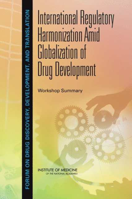 and Translation Forum on Drug Discovery, Development, Board on Health Sciences Policy, Institute of Medicine, Victoria Weisfeld, Tracy A. Lustig - International Regulatory Harmonization Amid Globalization of Drug Development, E-bok