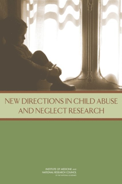 and Practice for the Next Decade: Phase II Committee on Child Maltreatment Research, Policy, and Families Board on Children, Youth, Committee on Law and Justice, Institute of Medicine, National Research Council, Anne C. Petersen, Joshua Joseph, Monica Feit - New Directions in Child Abuse and Neglect Research, E-bok