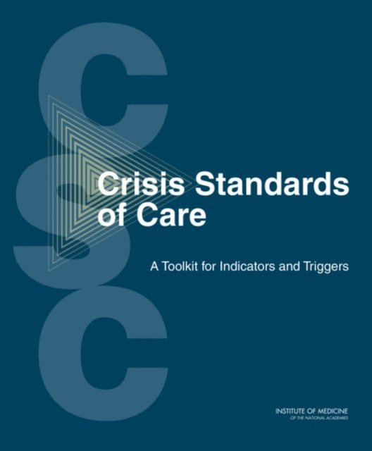 Committee on Crisis Standards of Care: A Toolkit for Indicators and Triggers, Board on Health Sciences Policy, Institute of Medicine, Dan Hanfling, John L. Hick, Clare Stroud - Crisis Standards of Care, E-bok