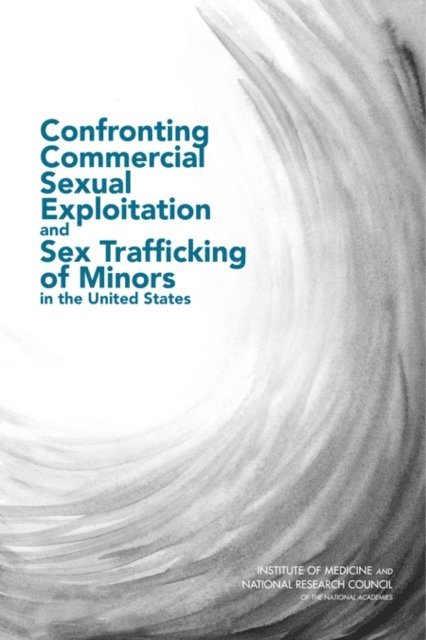 Committee on the Commercial Sexual Exploitation and Sex Trafficking of Minors in the United States, and Families Board on Children, Youth, Committee on Law and Justice, Institute of Medicine, National Research Council, Ellen Wright Clayton, Richard D. Krugman, Patti Simon - Confronting Commercial Sexual Exploitation and Sex Trafficking of Minors in the United States, E-bok