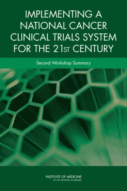 An American Society of Clinical Oncology and Institute of Medicine Workshop, Institute of Medicine, National Cancer Policy Forum, Board on Health Care Services, Sharyl J. Nass, Margie Patlak - Implementing a National Cancer Clinical Trials System for the 21st Century, E-bok