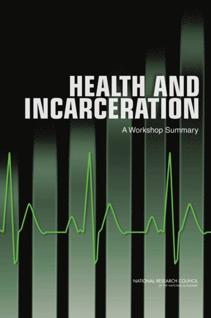 Committee on Causes and Consequences of High Rates of Incarceration, Committee on Law and Justice, Division of Behavioral and Social Sciences and Education, Board on the Health of Select Populations, Institute of Medicine, National Research Council, Amy Smith - Health and Incarceration, E-bok