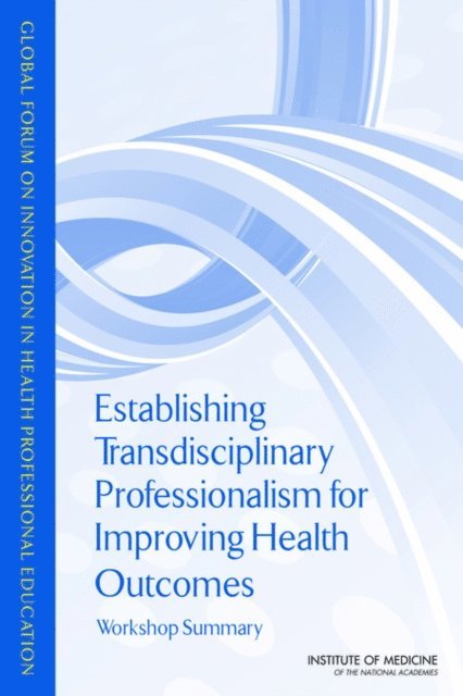 Global Forum on Innovation in Health Professional Education, Board on Global Health, Institute of Medicine, Patricia A. Cuff - Establishing Transdisciplinary Professionalism for Improving Health Outcomes, E-bok