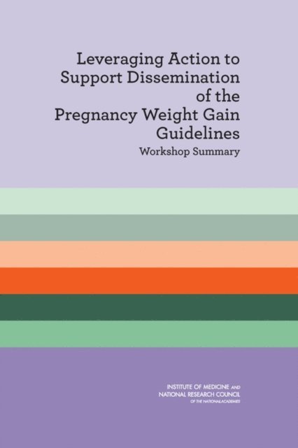 Committee on Implementation of the IOM Pregnancy Weight Gain Guidelines, and Families Board on Children, Youth, Food and Nutrition Board, Institute of Medicine, National Research Council, Anne Brown Rodgers, Ann L. Yaktine - Leveraging Action to Support Dissemination of the Pregnancy Weight Gain Guidelines, E-bok