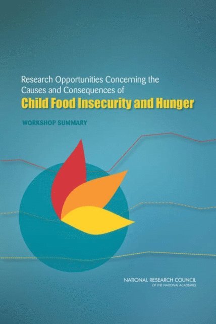 Committee on National Statistics, Division of Behavioral and Social Sciences and Education, Food and Nutrition Board, National Research Council, Institute of Medicine, Nancy Kirkendall, Carol House, Constance F. Citro - Research Opportunities Concerning the Causes and Consequences of Child Food Insecurity and Hunger, E-bok