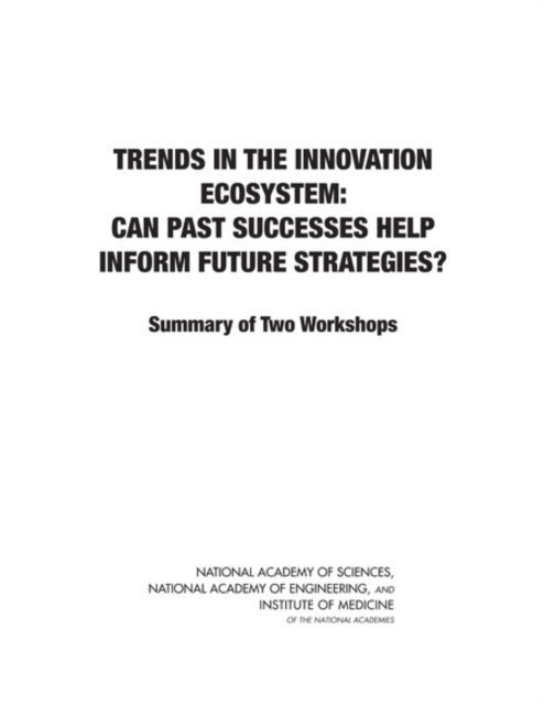 and Public Policy Committee on Science, Engineering, Policy and Global Affairs, National Academy of Sciences, National Academy of Engineering, Institute of Medicine, Steve Olson, Maria Dahlberg - Trends in the Innovation Ecosystem, E-bok