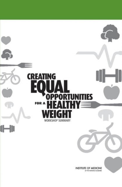 Standing Committee on Childhood Obesity Prevention, Food and Nutrition Board, Institute of Medicine, Heather Breiner, Lynn Parker, Steve Olson - Creating Equal Opportunities for a Healthy Weight, E-bok