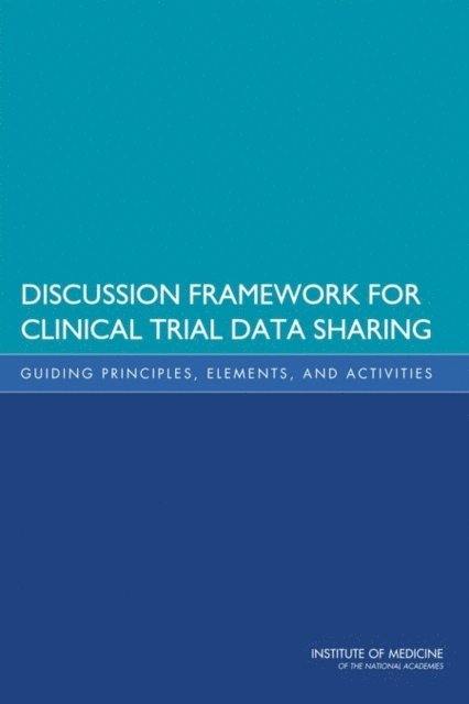 Committee on Strategies for Responsible Sharing of Clinical Trial Data, Board on Health Sciences Policy, Institute of Medicine - Discussion Framework for Clinical Trial Data Sharing, E-bok