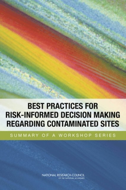 Closure and Post-Closure of Contaminated Sites Committee on Best Practices for Risk-Informed Remedy Selection, Nuclear and Radiation Studies Board, Division on Earth and Life Studies, Science and Technology for Sustainability Program, Policy and Global Affairs, National Research Council, Dominic Brose, Jennifer A. Heimberg - Best Practices for Risk-Informed Decision Making Regarding Contaminated Sites, E-bok