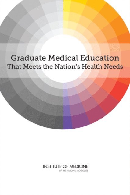 Committee on the Governance and Financing of Graduate Medical Education, Board on Health Care Services, Institute of Medicine, Jill Eden, Donald Berwick, Gail Wilensky - Graduate Medical Education That Meets the Nation's Health Needs, E-bok