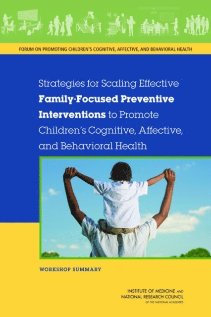 and Behavioral Health Forum on Promoting Children's Cognitive, Affective, and Families Board on Children, Youth, Institute of Medicine, National Research Council, Margie Patlak - Strategies for Scaling Effective Family-Focused Preventive Interventions to Promote Children's Cognitive, Affective, and Behavioral Health, E-bok