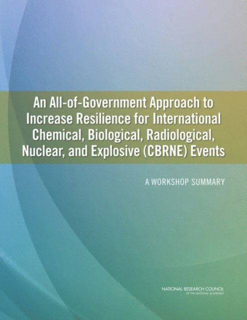 and Explosive (CBRNE) Events Steering Committee on An All-of-Government Approach to Increase Resilience for International Chemical, Biological, Radiological, Nuclear, Division on Earth and Life Studies, National Research Council, Sherrie Forrest, Mark Lange - All-of-Government Approach to Increase Resilience for International Chemical, Biological, Radiological, Nuclear, and Explosive (CBRNE) Events, E-bok
