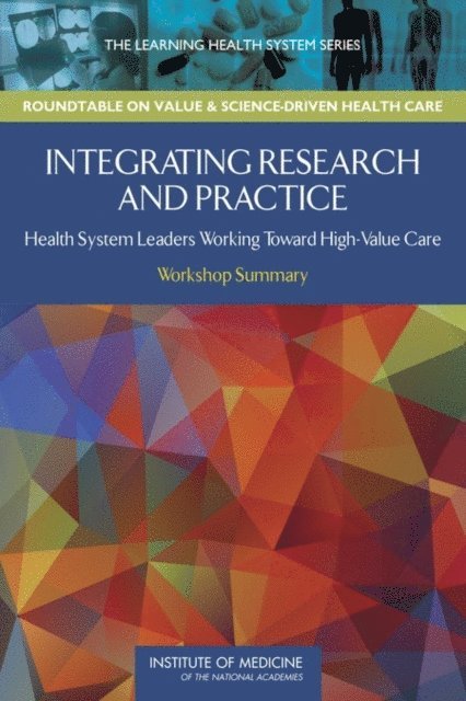 Roundtable on Value and Science-Driven Health Care, Institute of Medicine, Joe Alper, Claudia Grossmann - Integrating Research and Practice, E-bok