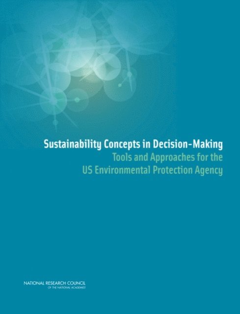 Committee on Scientific Tools and Approaches for Sustainability, Board on Environmental Studies and Toxicology, Division on Earth and Life Studies, Science and Technology for Sustainability Program, Policy and Global Affairs, National Research Council - Sustainability Concepts in Decision-Making, E-bok