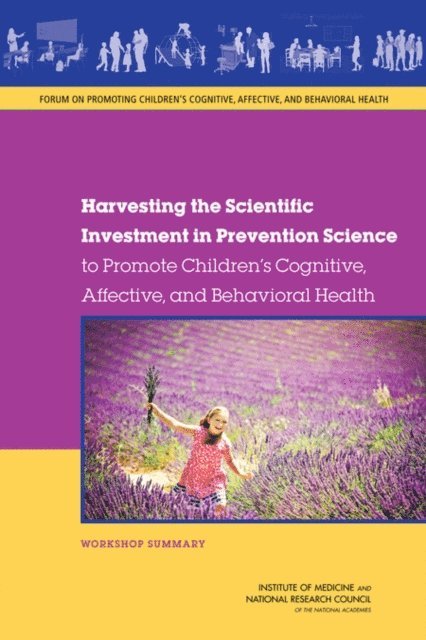 and Behavioral Health Forum on Promoting Children's Cognitive, Affective, and Families Board on Children, Youth, Institute of Medicine, National Research Council, Margie Patlak - Harvesting the Scientific Investment in Prevention Science to Promote Children's Cognitive, Affective, and Behavioral Health, E-bok