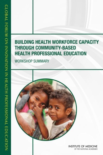 Global Forum on Innovation in Health Professional Education, Board on Global Health, Institute of Medicine, Patricia A. Cuff - Building Health Workforce Capacity Through Community-Based Health Professional Education, E-bok