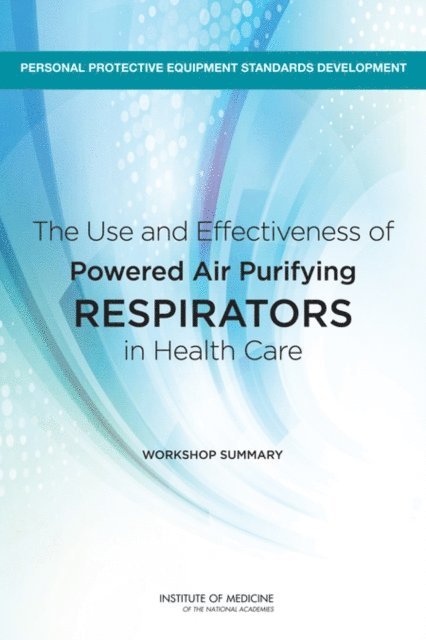 Board on Health Sciences Policy, Institute of Medicine, Catharyn T. Liverman, Sarah B. Domnitz, Margaret A. McCoy - Use and Effectiveness of Powered Air Purifying Respirators in Health Care, E-bok