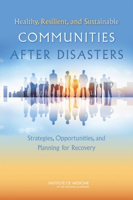 and Social Services Committee on Post-Disaster Recovery of a Community's Public Health, Medical, Board on Health Sciences Policy, Institute of Medicine - Healthy, Resilient, and Sustainable Communities After Disasters, E-bok