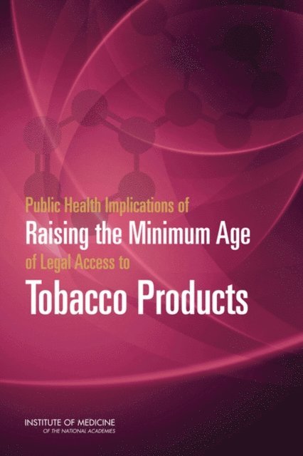 Committee on the Public Health Implications of Raising the Minimum Age for Purchasing Tobacco Products, Board on Population Health and Public Health Practice, Institute of Medicine, Richard J. Bonnie, Kathleen Stratton, Leslie Y. Kwan - Public Health Implications of Raising the Minimum Age of Legal Access to Tobacco Products, E-bok