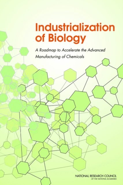 Committee on Industrialization of Biology: A Roadmap to Accelerate the Advanced Manufacturing of Chemicals, Board on Chemical Sciences and Technology, Board on Life Sciences, Division on Earth and Life Studies, National Research Council - Industrialization of Biology, E-bok