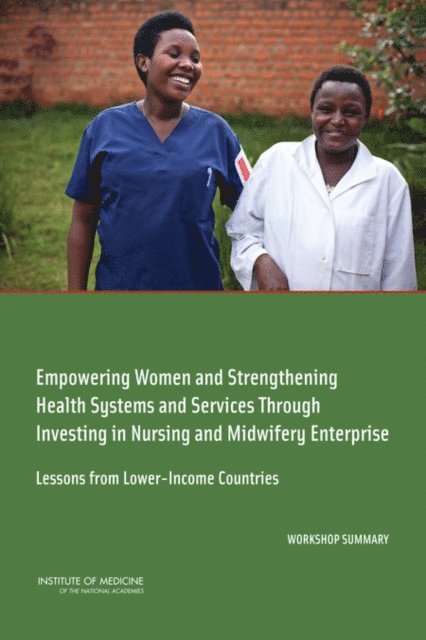 Global Forum on Innovation in Health Professional Education, Forum on Public-Private Partnerships for Global Health and Safety, Board on Global Health, Institute of Medicine, Patricia A. Cuff, Deepali M. Patel, Megan M. Perez - Empowering Women and Strengthening Health Systems and Services Through Investing in Nursing and Midwifery Enterprise, E-bok